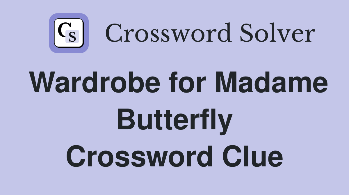 Wardrobe for Madame Butterfly Crossword Clue