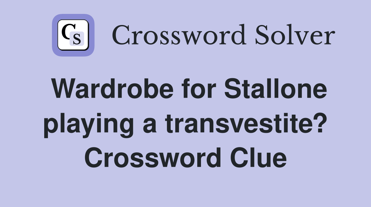 Wardrobe for Stallone playing a transvestite? Crossword Clue