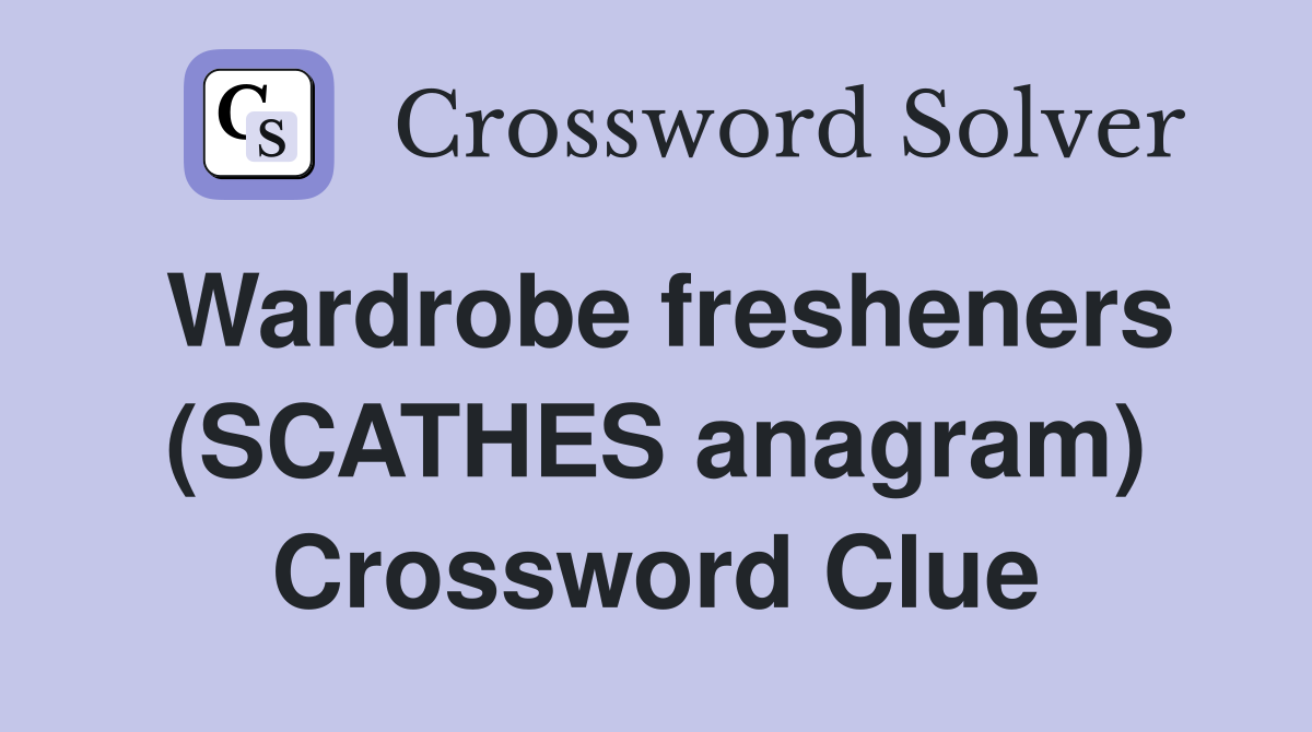 Wardrobe fresheners (SCATHES anagram) Crossword Clue