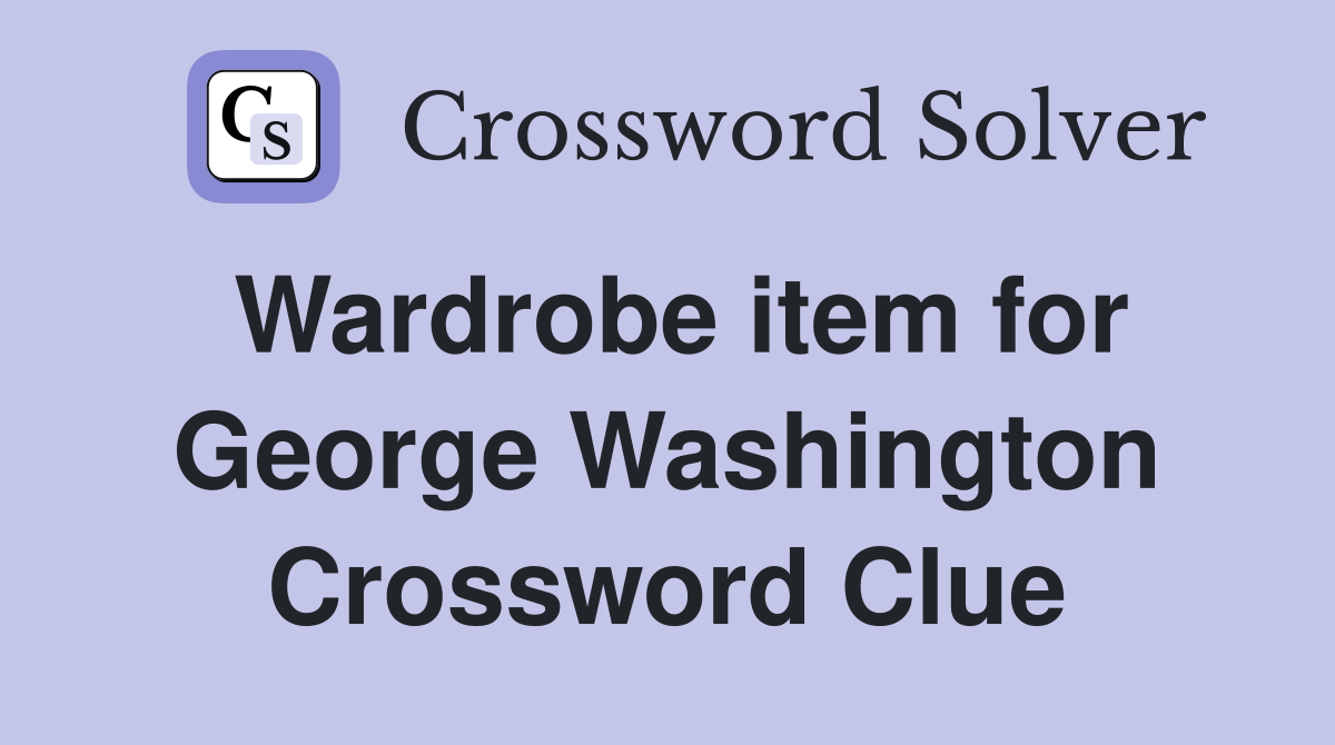 Wardrobe item for George Washington Crossword Clue
