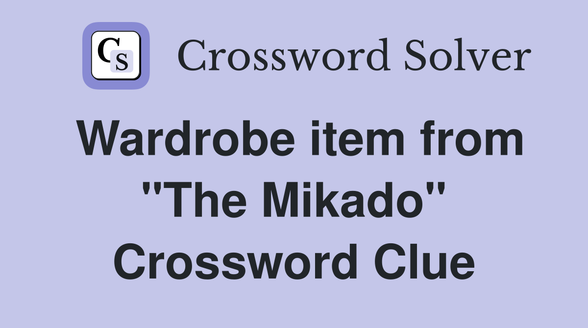 Wardrobe item from "The Mikado" Crossword Clue