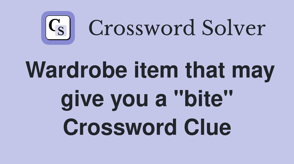 Wardrobe item that may give you a "bite" Crossword Clue