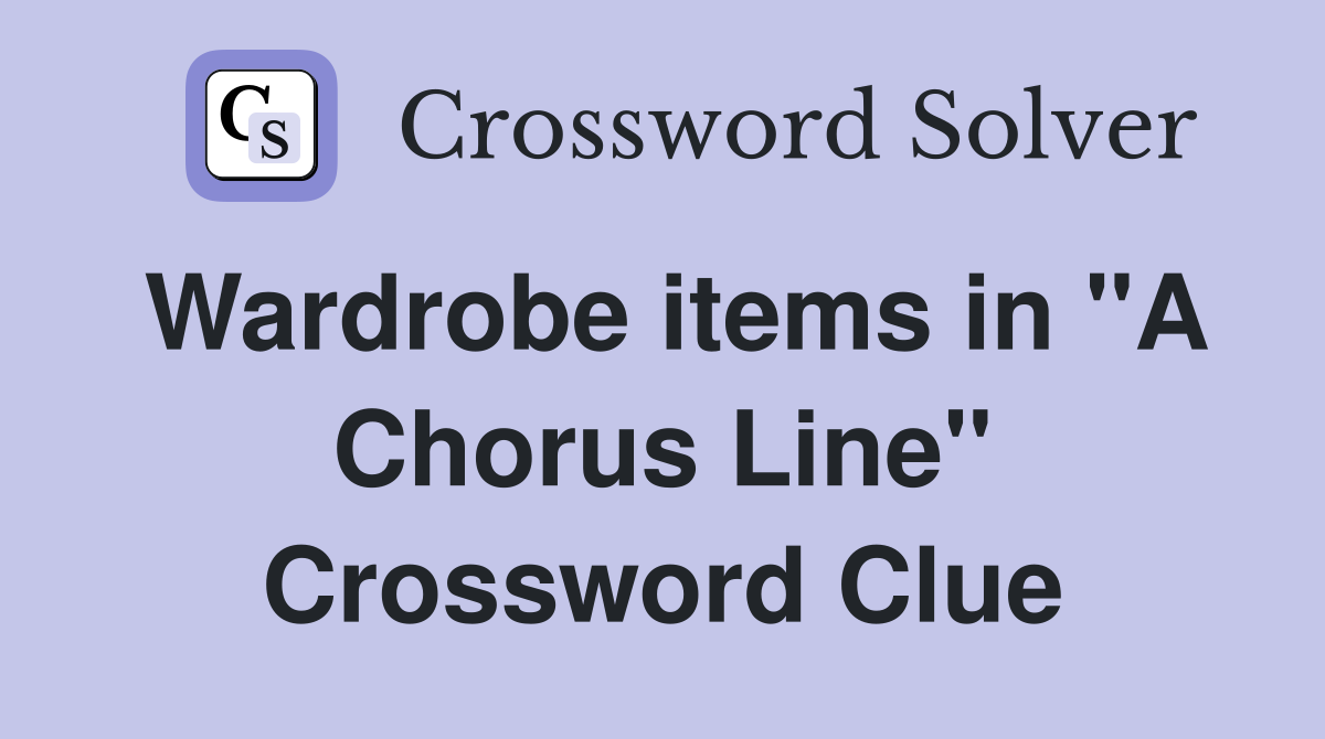 Wardrobe items in "A Chorus Line" Crossword Clue