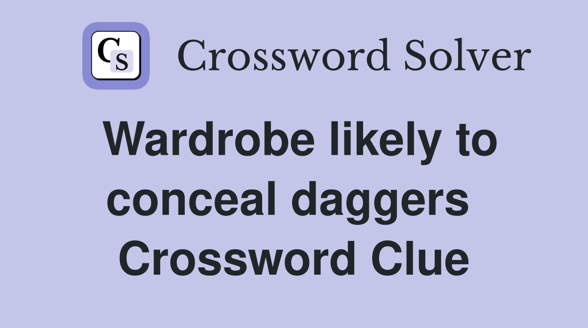 Wardrobe likely to conceal daggers  Crossword Clue