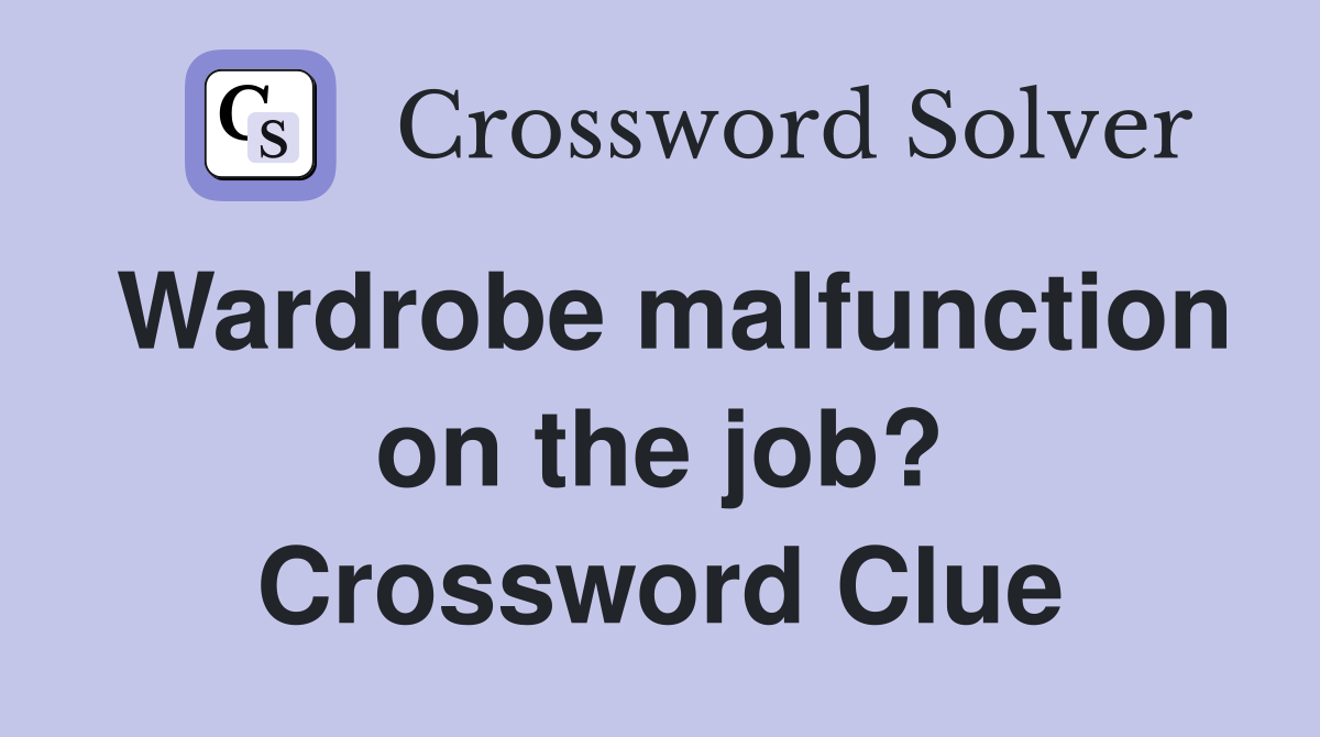 Wardrobe malfunction on the job? Crossword Clue