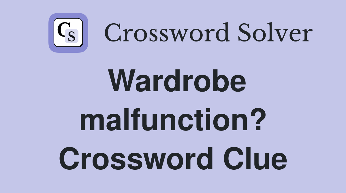 Wardrobe malfunction? Crossword Clue