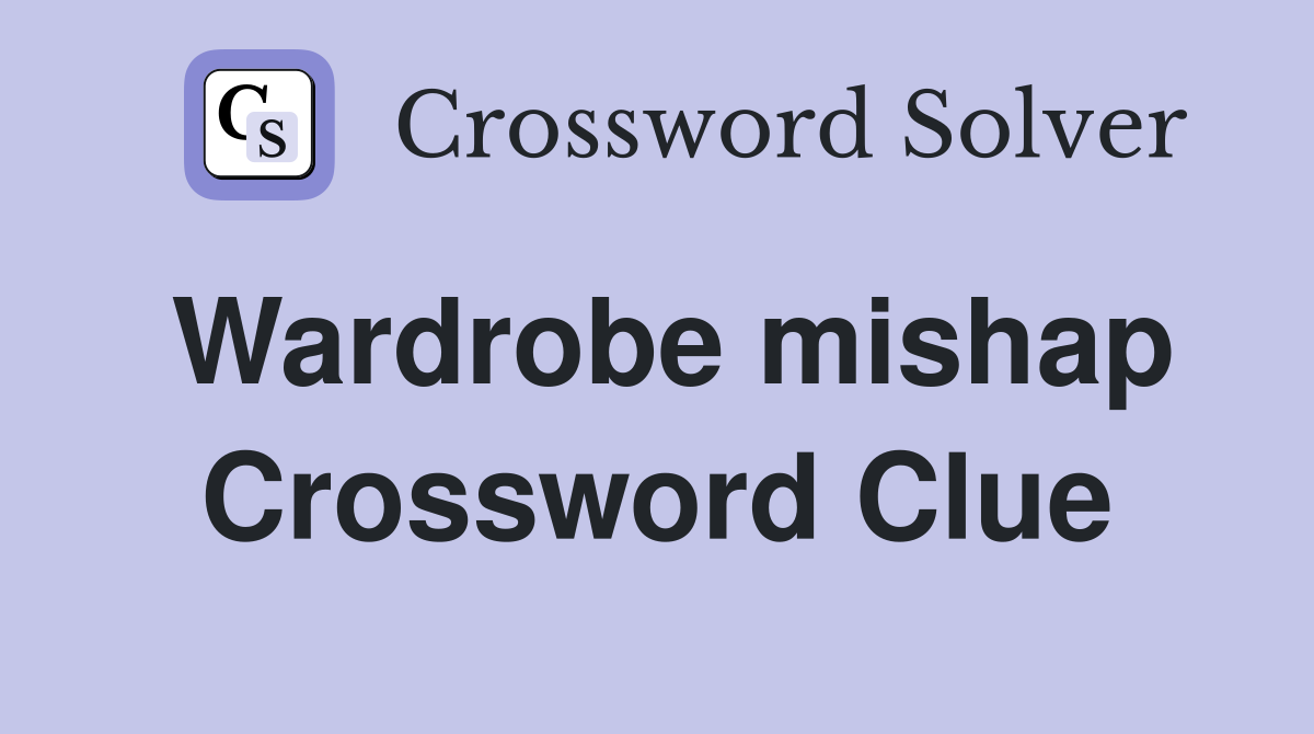 Wardrobe mishap Crossword Clue