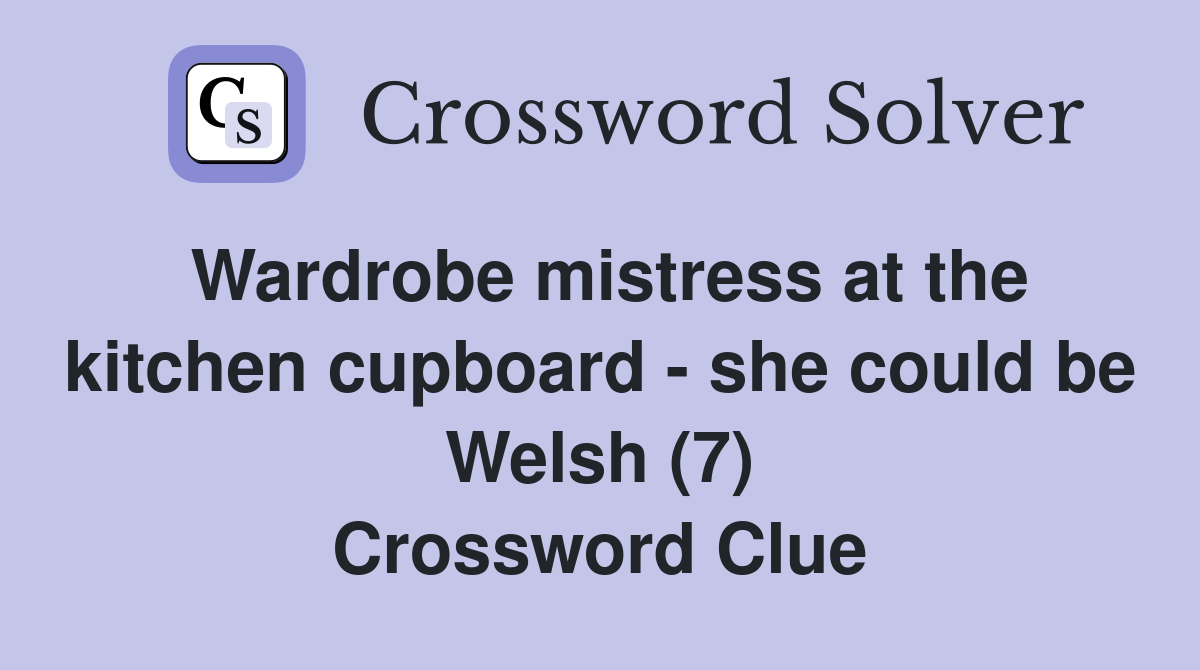 Wardrobe mistress at the kitchen cupboard - she could be Welsh (7) Crossword Clue