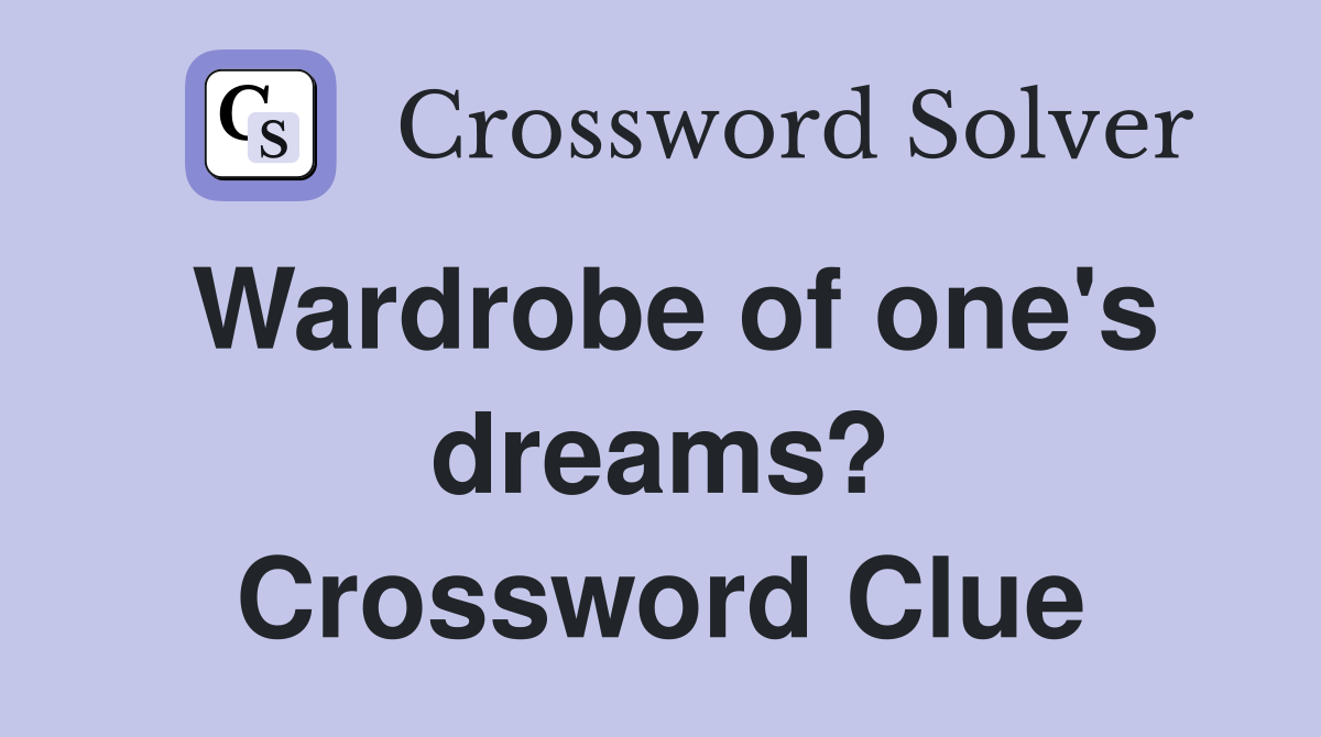 Wardrobe of one's dreams? Crossword Clue