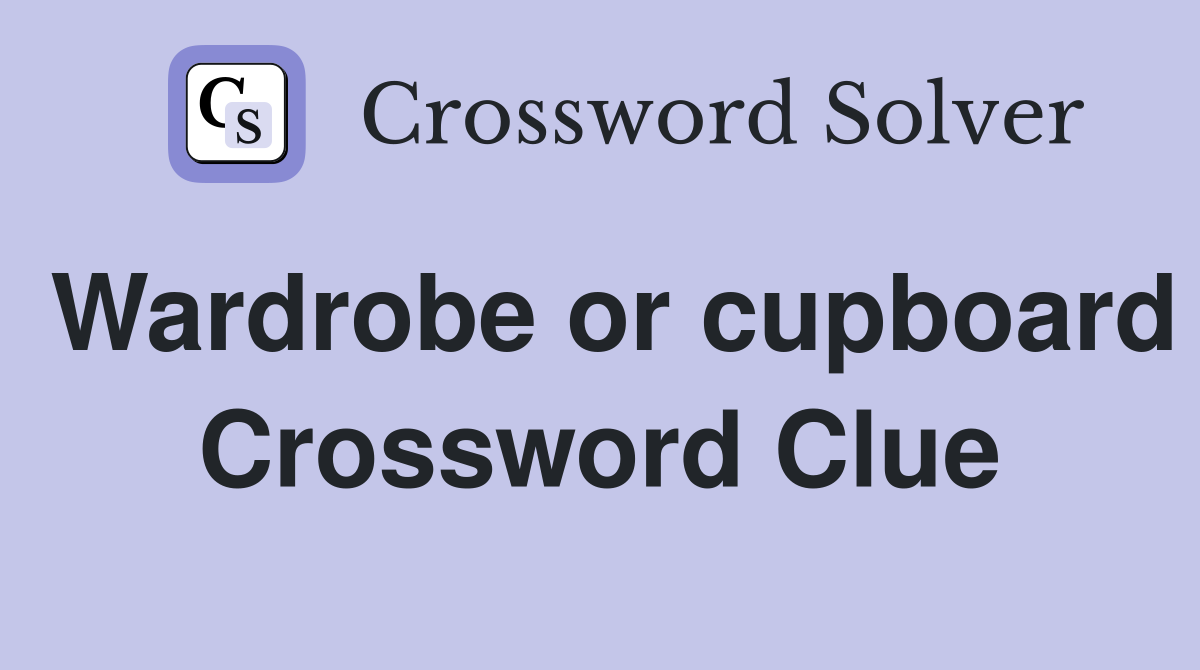 Wardrobe or cupboard Crossword Clue