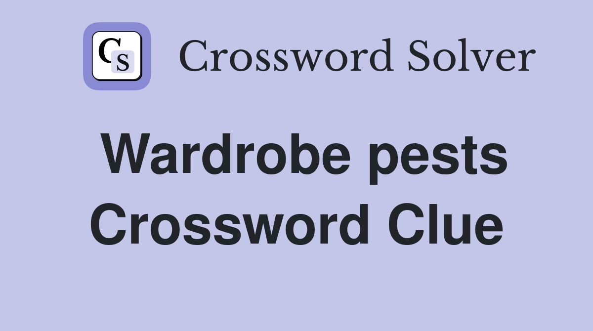 Wardrobe pests Crossword Clue