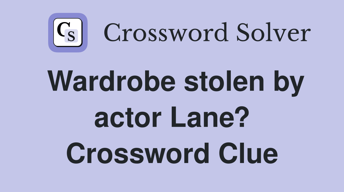 Wardrobe stolen by actor Lane? Crossword Clue