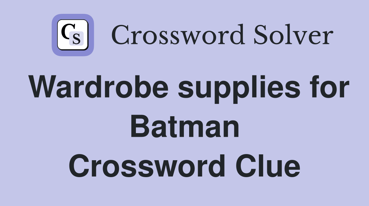 Wardrobe supplies for Batman Crossword Clue