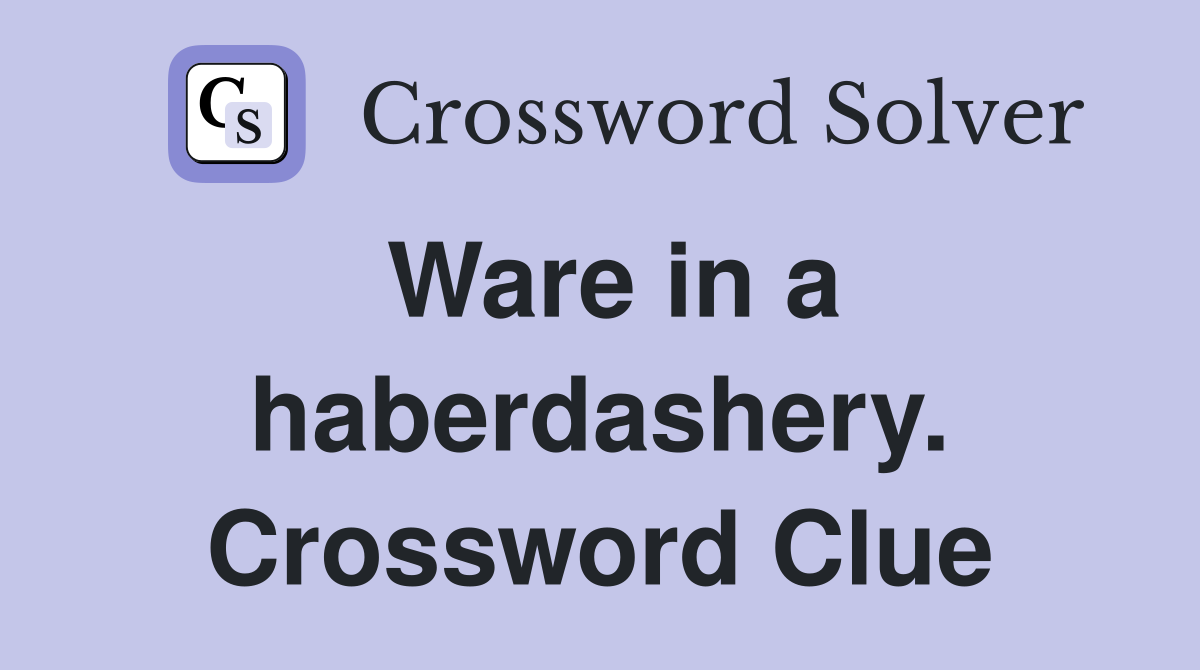 Ware in a haberdashery. Crossword Clue