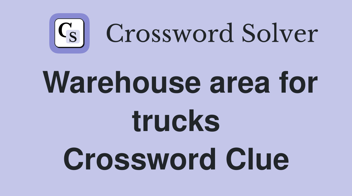 Warehouse area for trucks Crossword Clue