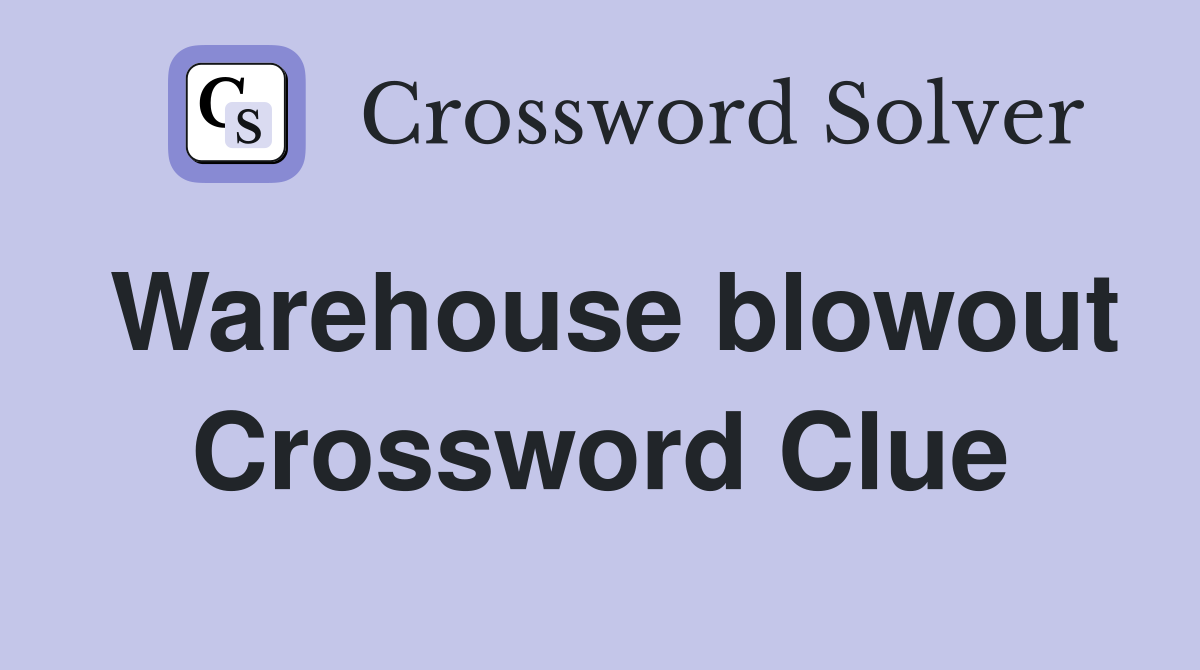 Warehouse blowout Crossword Clue