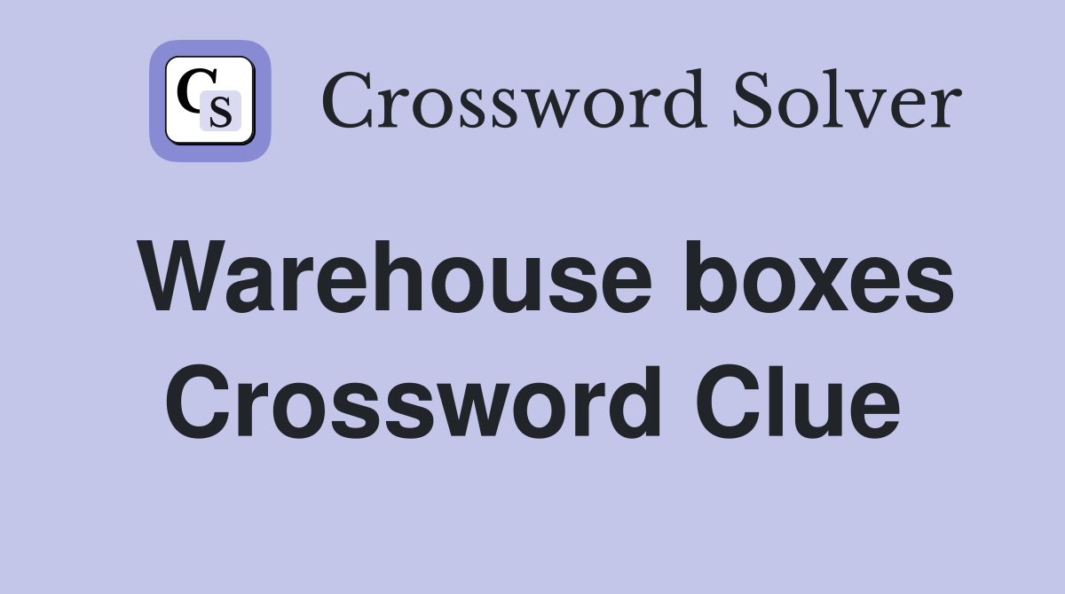 Warehouse boxes Crossword Clue