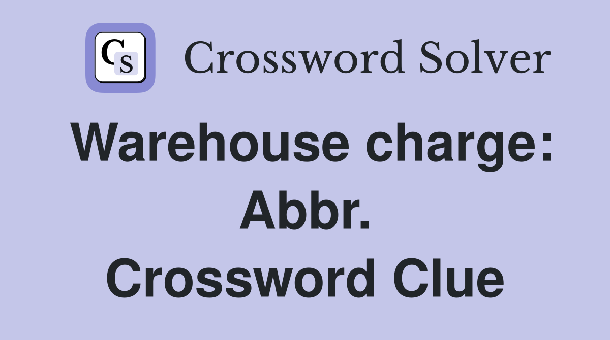 Warehouse charge: Abbr. Crossword Clue