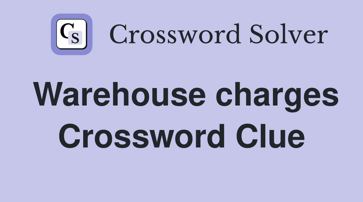 Warehouse charges Crossword Clue