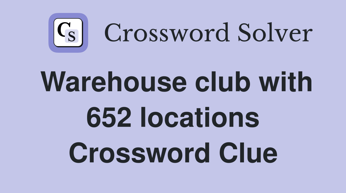 Warehouse club with 652 locations Crossword Clue