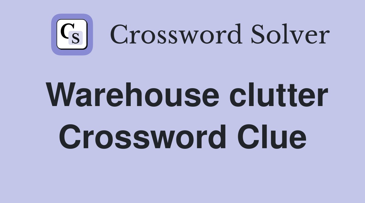 Warehouse clutter Crossword Clue