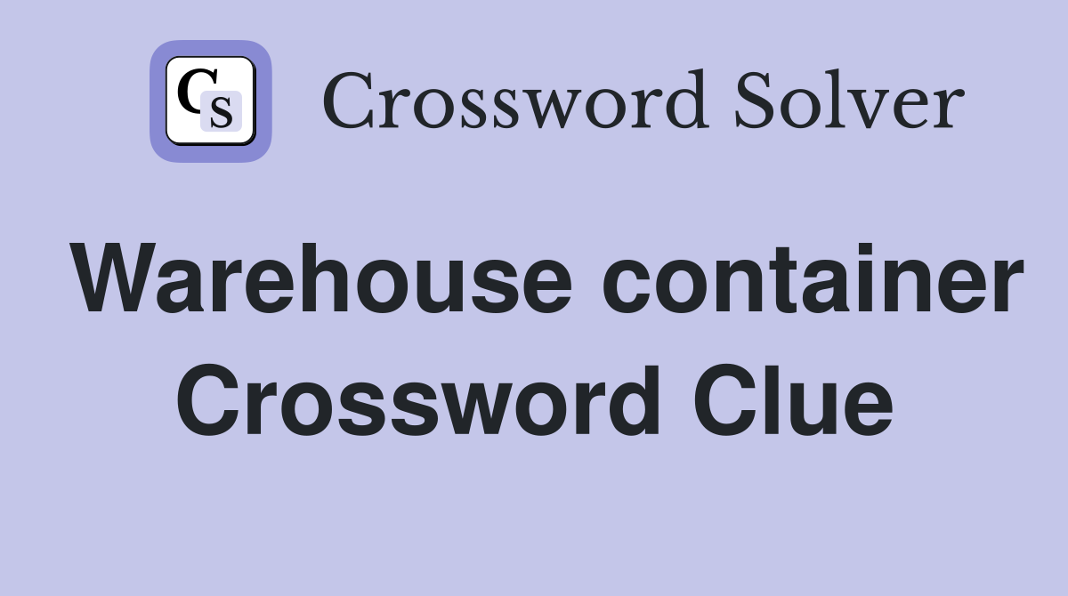 Warehouse container Crossword Clue
