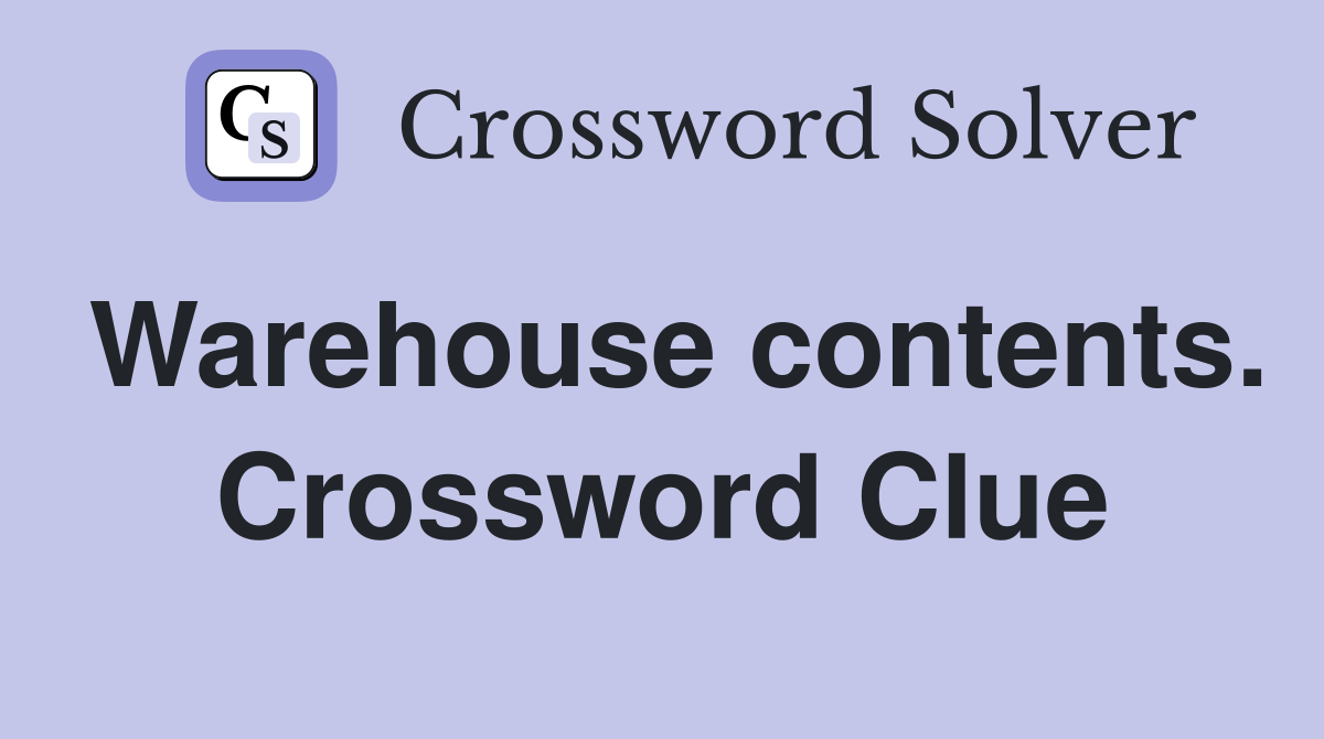 Warehouse contents. Crossword Clue