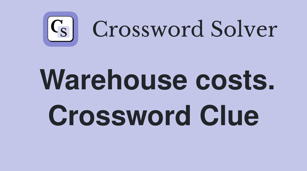 Warehouse costs. Crossword Clue