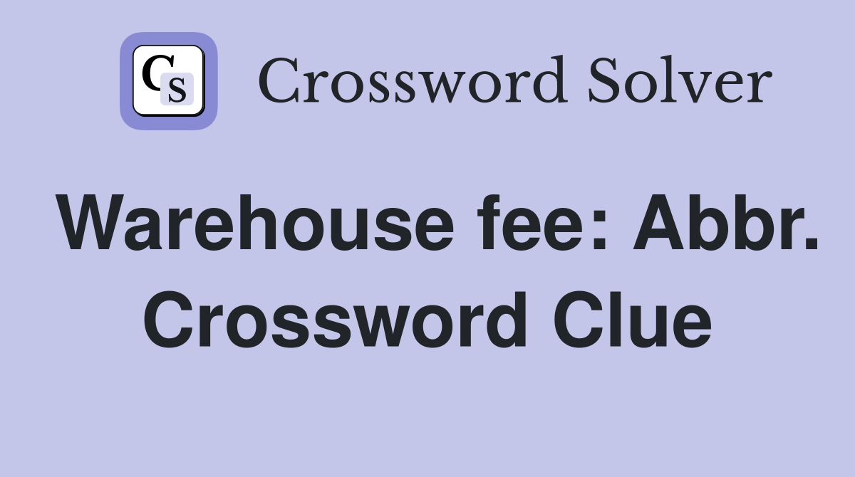 Warehouse fee: Abbr. Crossword Clue