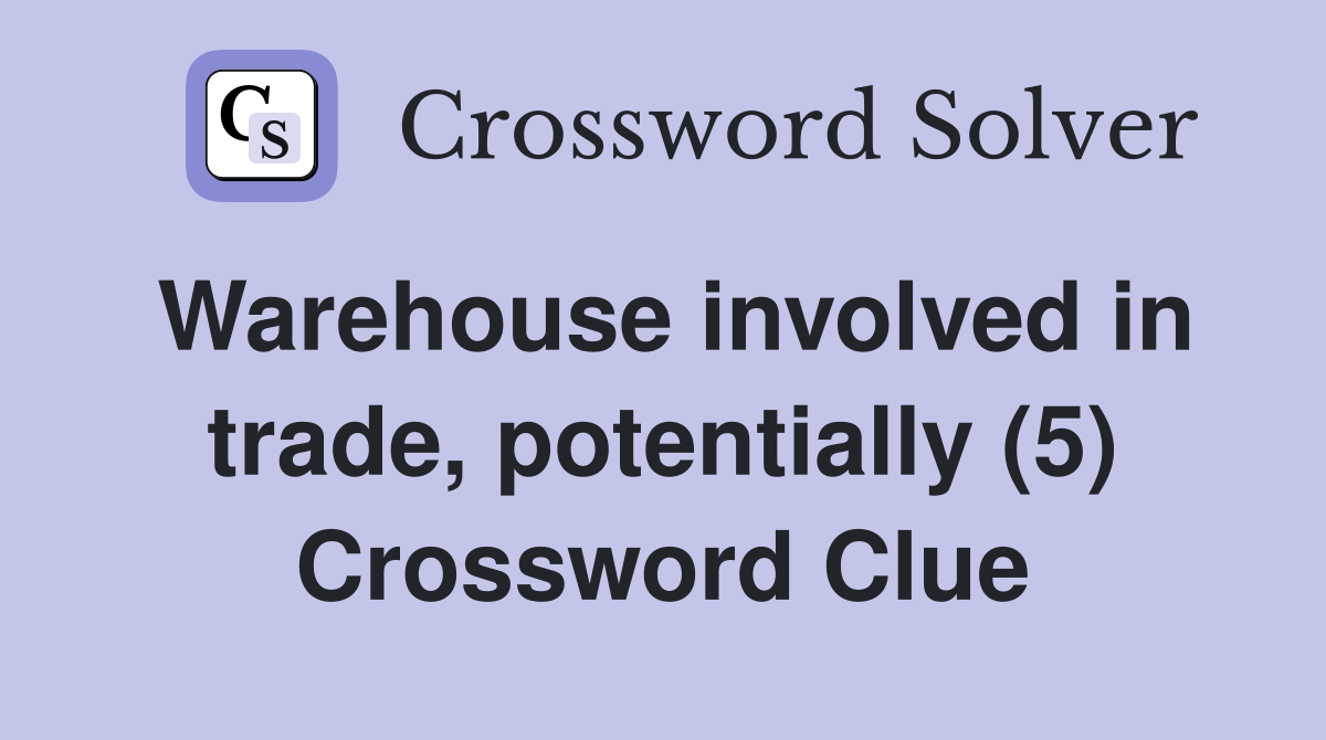Warehouse involved in trade, potentially (5) Crossword Clue