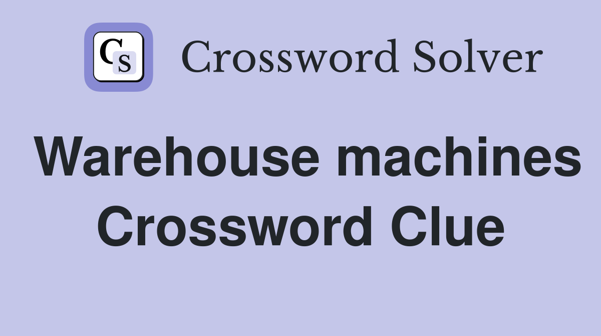 Warehouse machines Crossword Clue