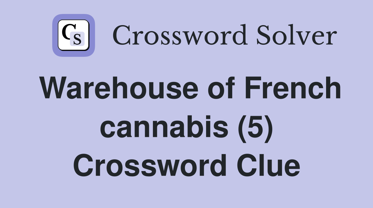 Warehouse of French cannabis (5) Crossword Clue