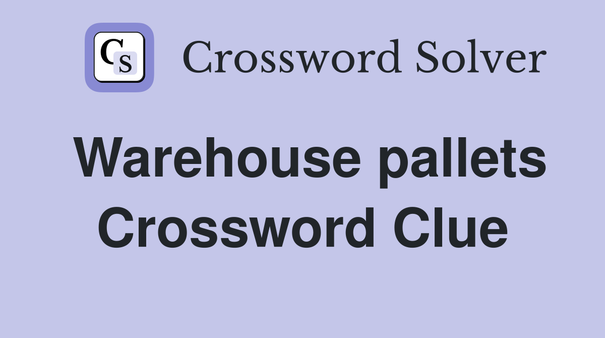 Warehouse pallets Crossword Clue