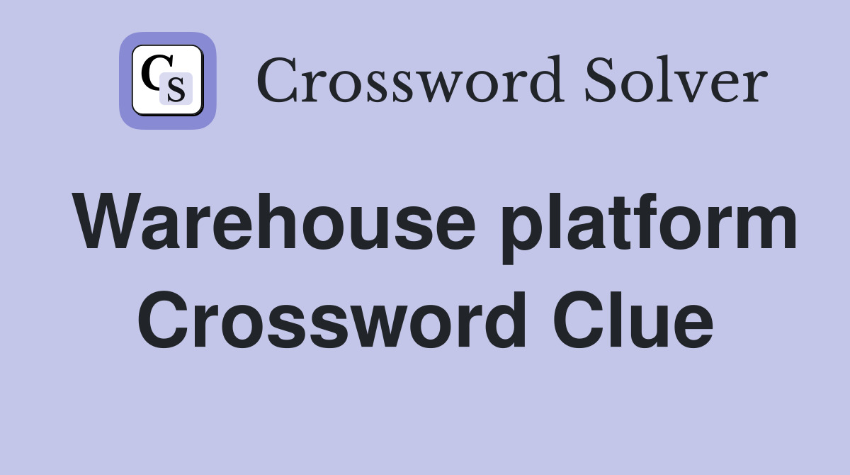 Warehouse platform Crossword Clue