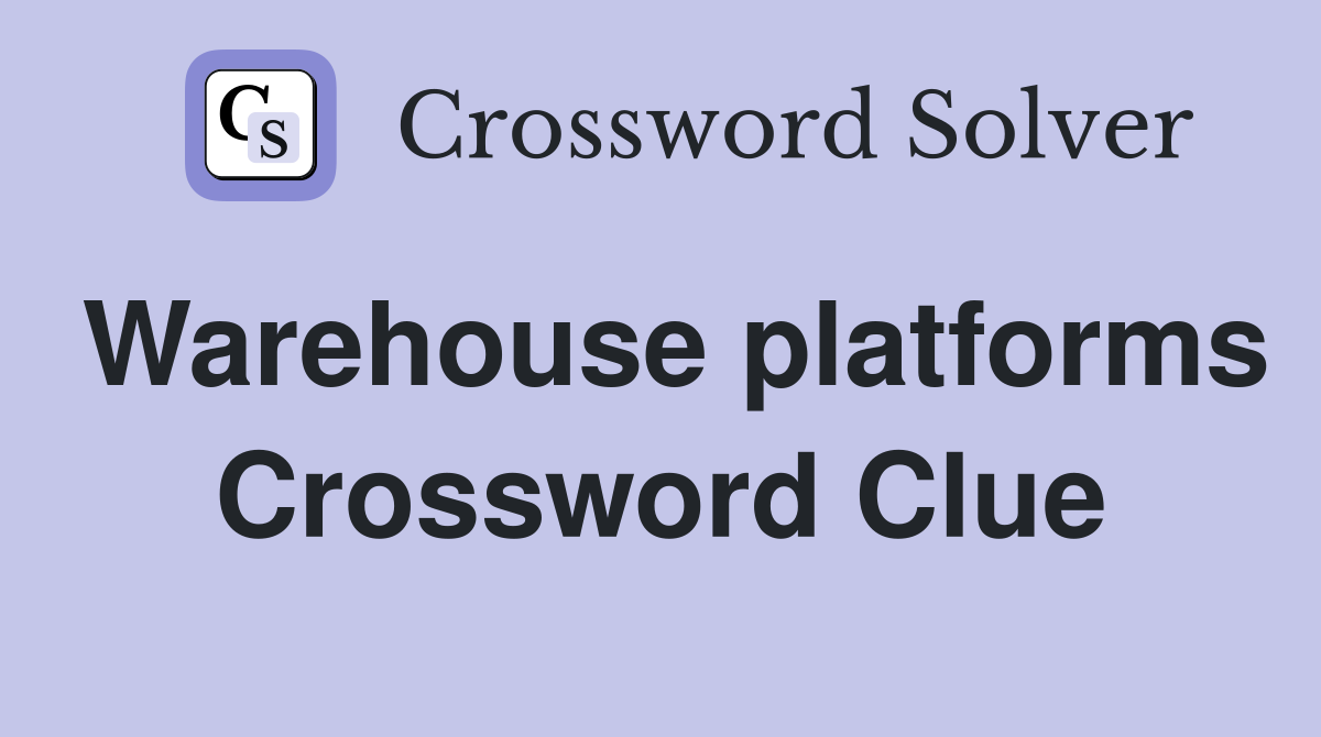Warehouse platforms Crossword Clue