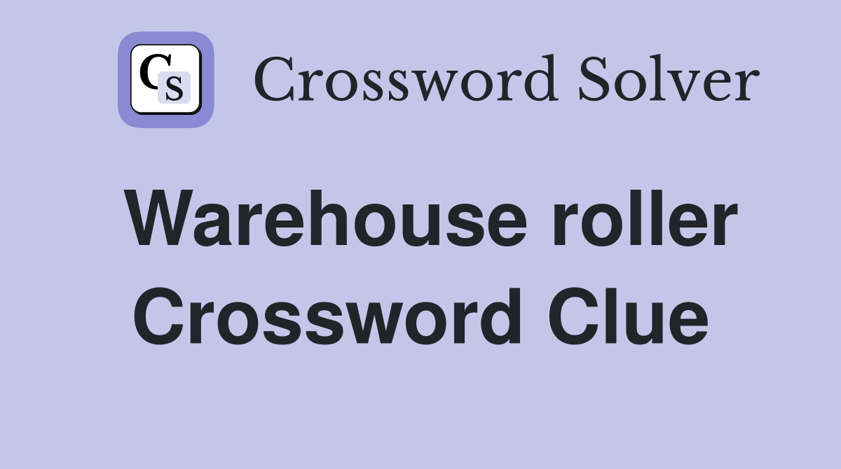 Warehouse roller Crossword Clue