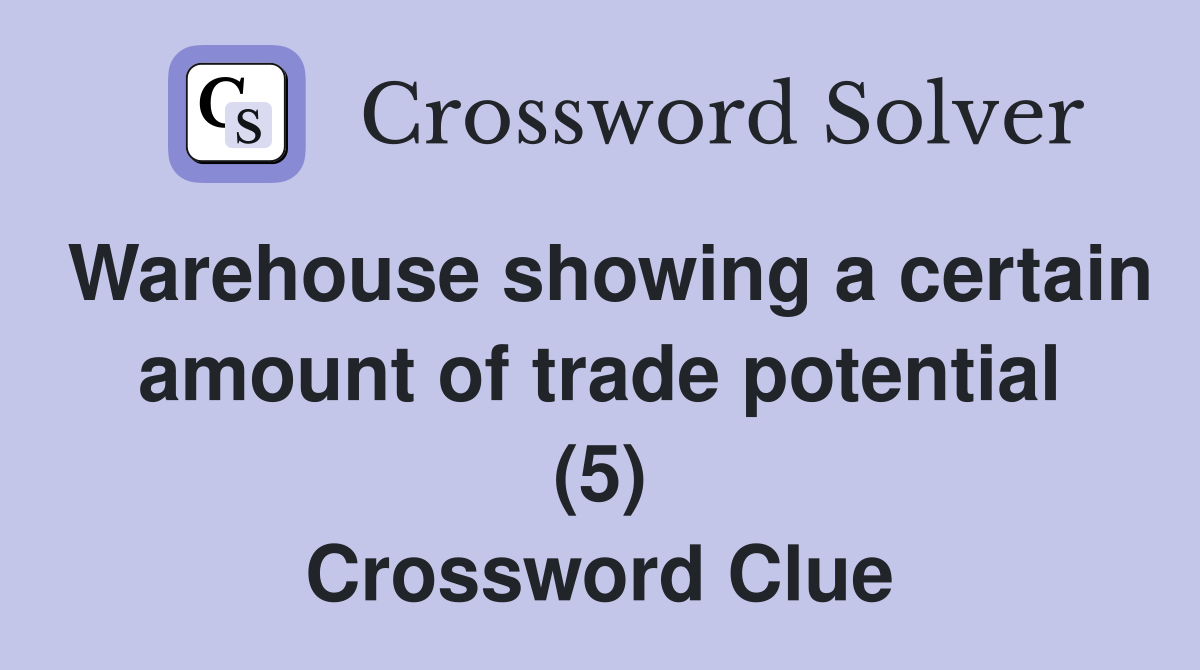 Warehouse showing a certain amount of trade potential (5) Crossword Clue