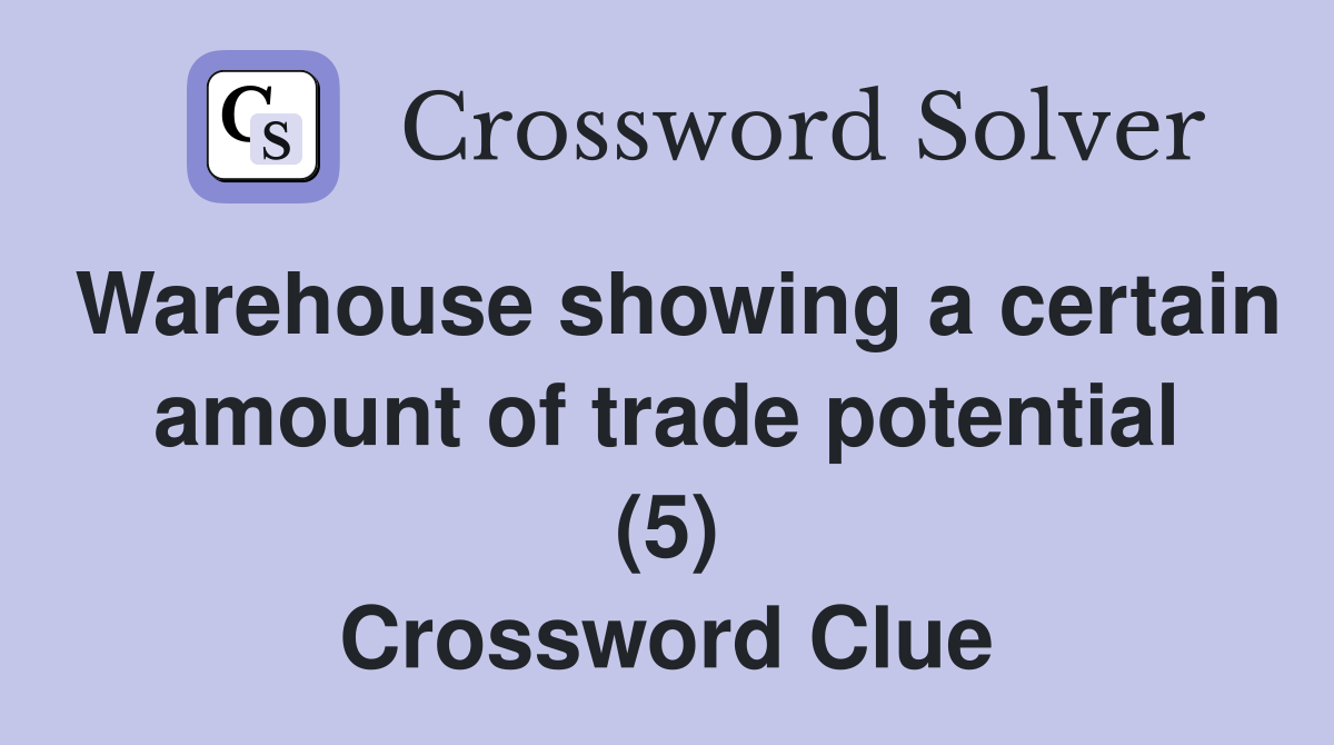 Warehouse Showing A Certain Amount Of Trade Potential (5) - Crossword 