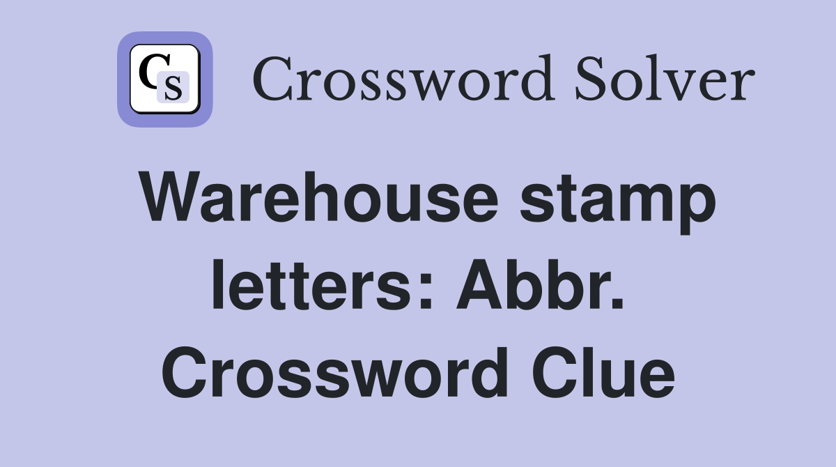 Warehouse stamp letters: Abbr. Crossword Clue