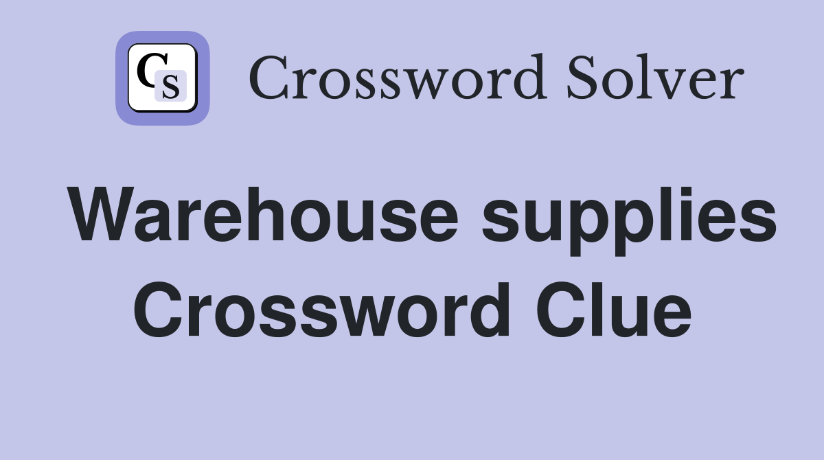 Warehouse supplies Crossword Clue