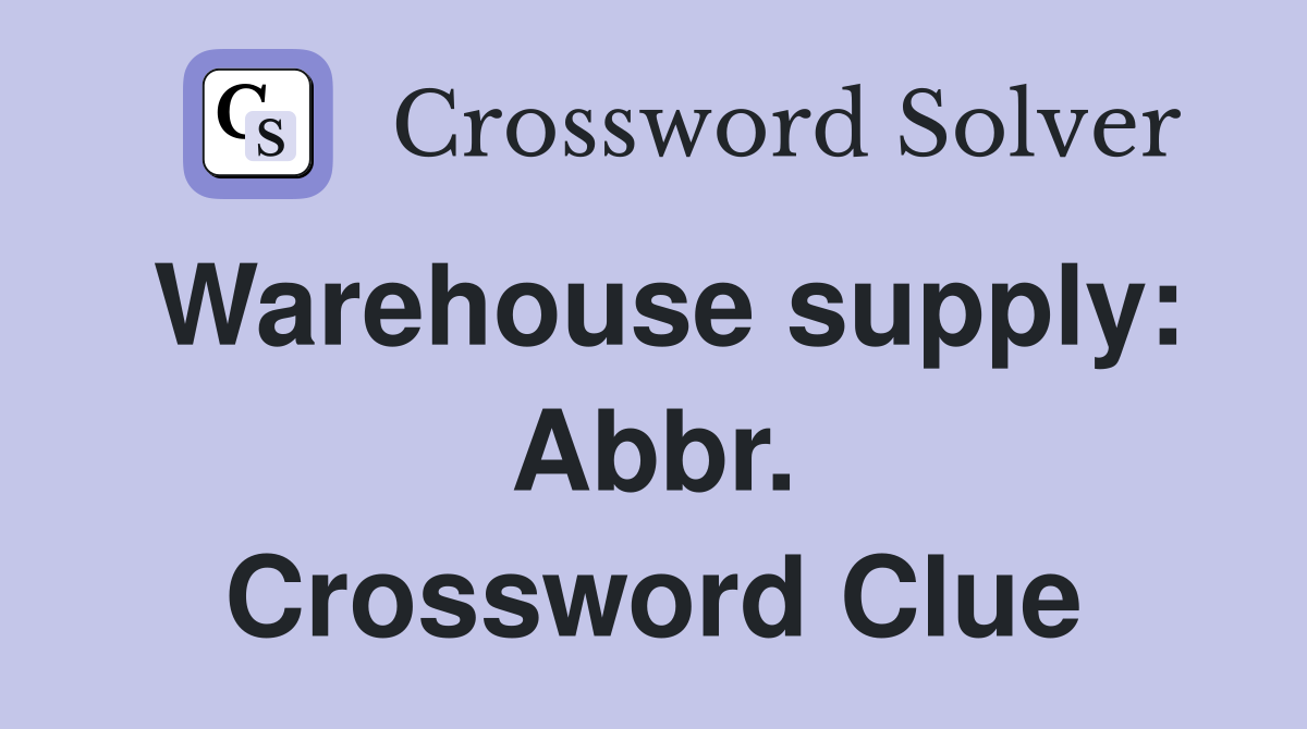 Warehouse supply: Abbr. Crossword Clue