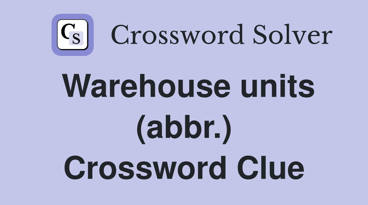 Warehouse units (abbr.) Crossword Clue