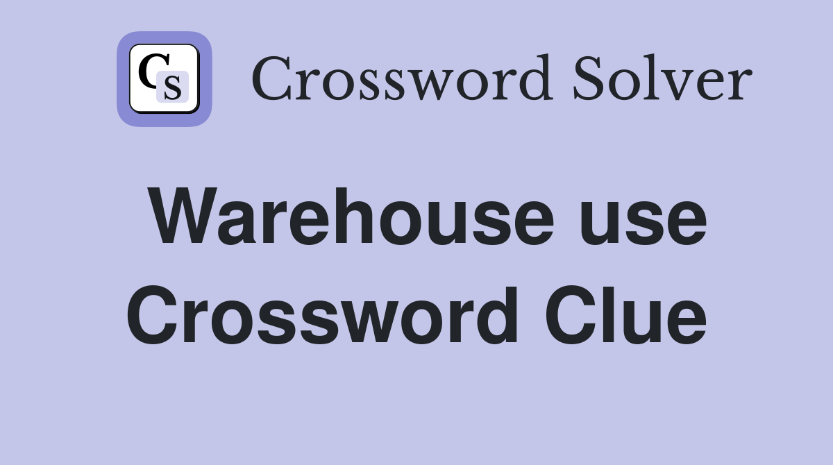 Warehouse use Crossword Clue