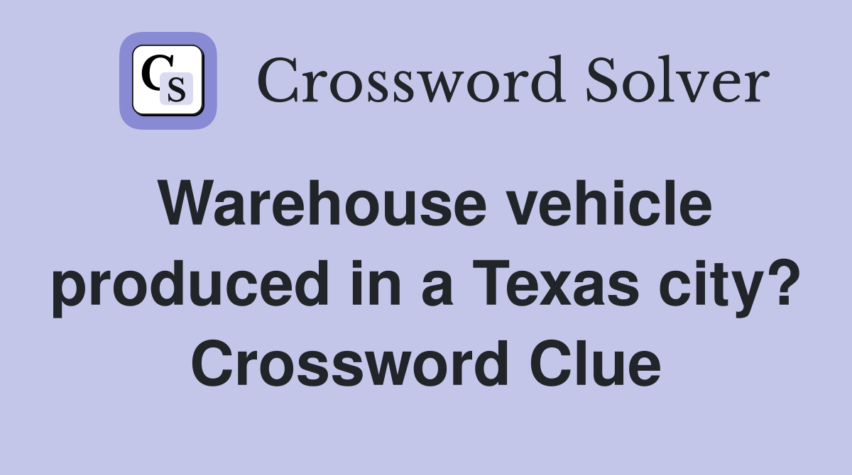 Warehouse vehicle produced in a Texas city? Crossword Clue