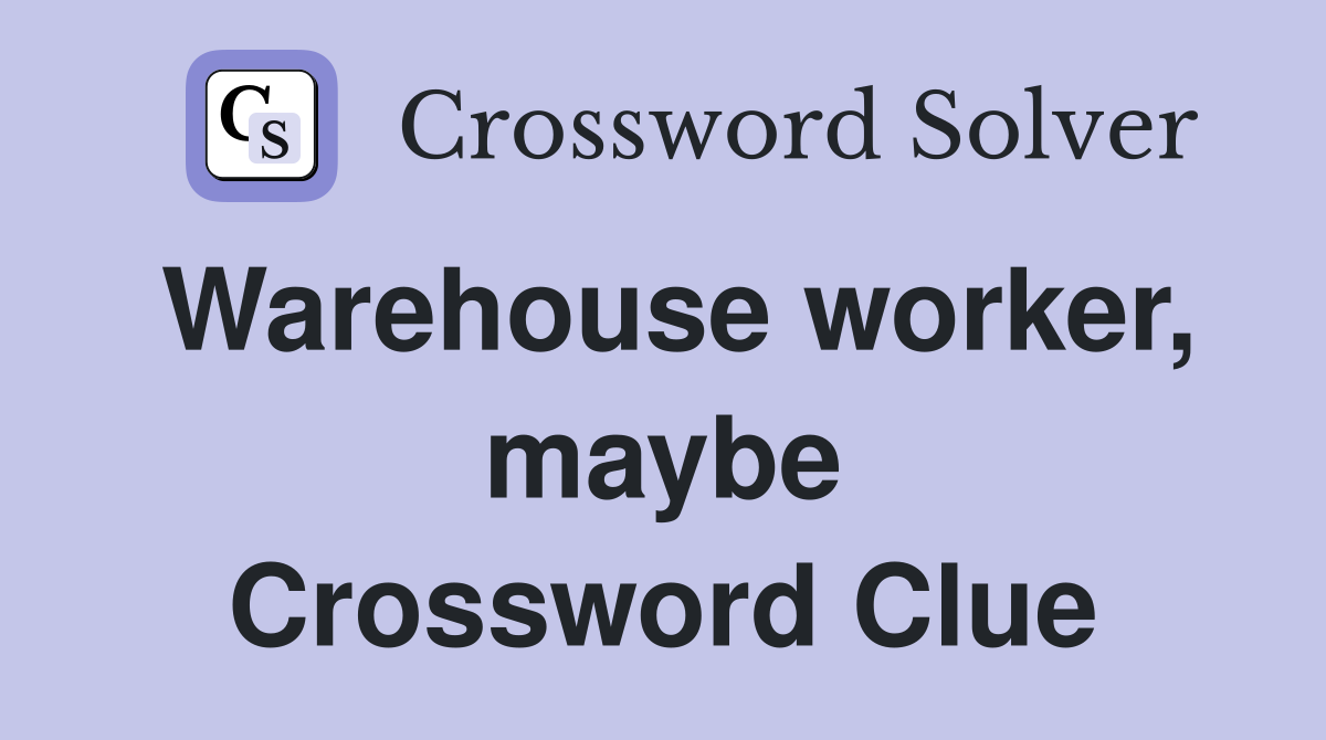 Warehouse worker, maybe Crossword Clue