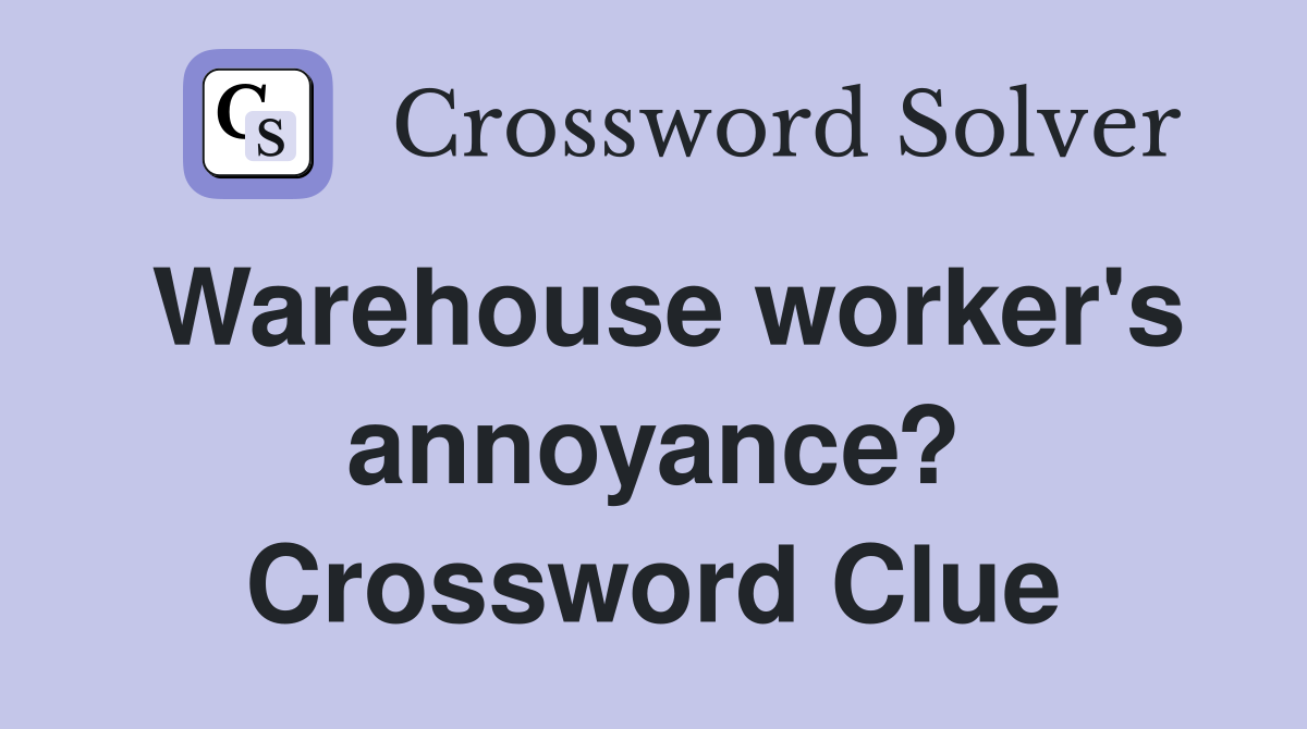 Warehouse worker's annoyance? Crossword Clue