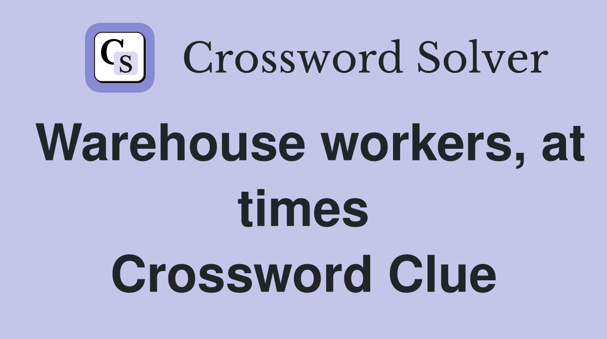 Warehouse workers, at times Crossword Clue