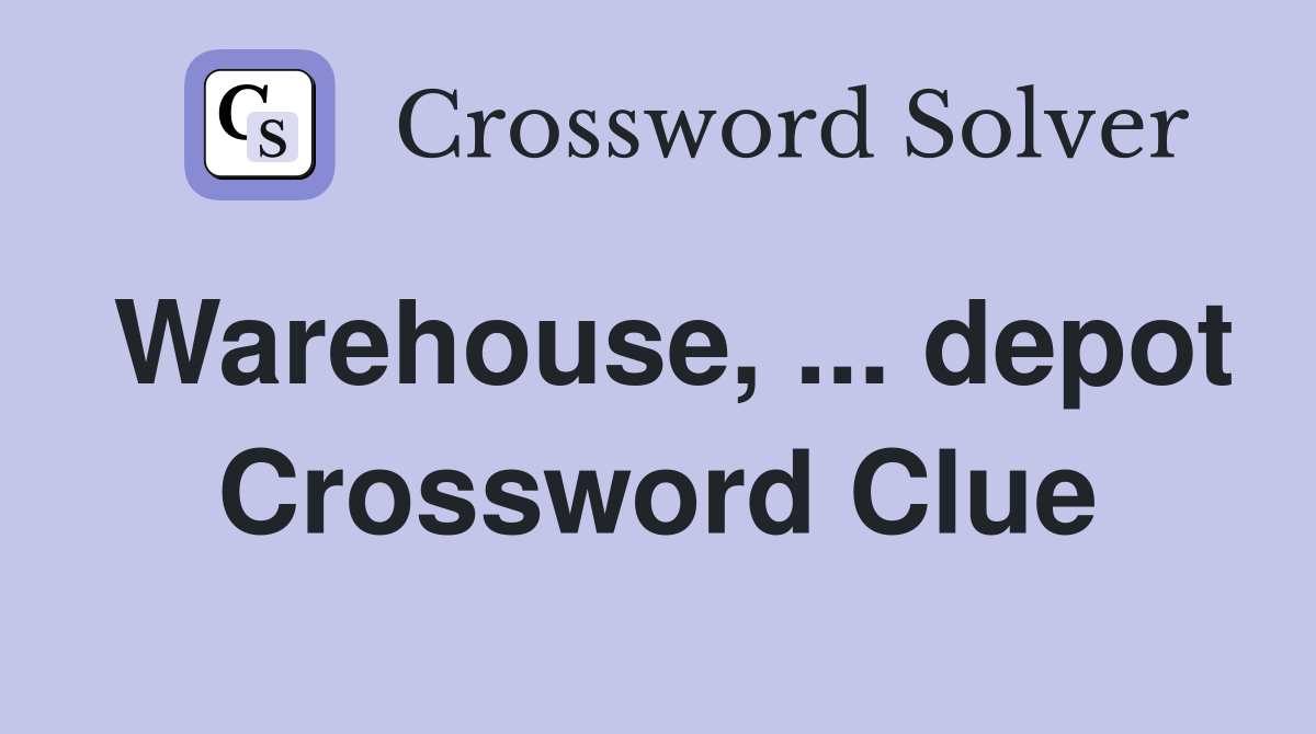 Warehouse, ... depot Crossword Clue