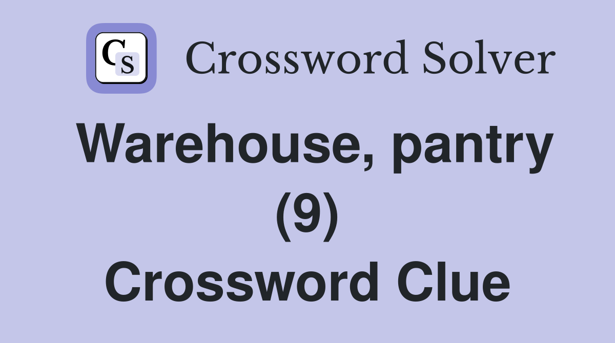 Warehouse, pantry (9) Crossword Clue