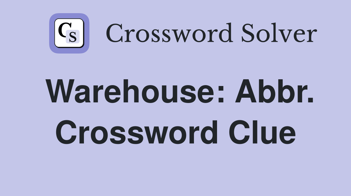 Warehouse: Abbr. Crossword Clue